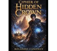The Cipher of the Hidden Crown: Unravel the ancient codes that bind truth and power