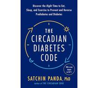 The Circadian Diabetes Code: Discover the Right Time to Eat, Sleep, and Exercise to Prevent and Reverse Prediabetes and Diabetes