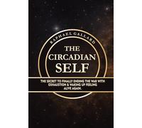 The Circadian Self: The Secret to Finally Ending the War with Exhaustion and Waking Up Feeling Alive Again