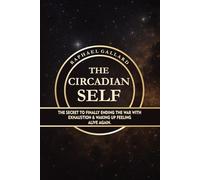 The Circadian Self: The Secret to Finally Ending the War with Exhaustion and Waking Up Feeling Alive Again