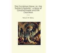 The Circassian Slave, or, the Sultan's favorite : a story of Constantinople and the Caucasus