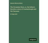The Circassian Slave, or, the Sultan's favorite; a story of Constantinople and the Caucasus: in large print