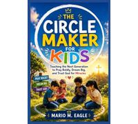 THE CIRCLE MAKER FOR KIDS: Teaching the Next Generation to Pray Boldly, Dream Big, and Trust God for Miracles