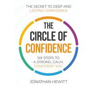 The Circle of Confidence: The Secret to Deep and Lasting Confidence - Six Steps to a Strong, Calm, Confident You