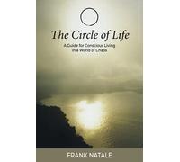 The Circle of Life: A Guide for Conscious Living in a World of Chaos