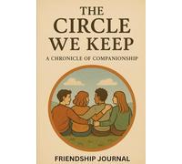 THE CIRCLE WE KEEP - Friendship Journal: A Chronicle of Companionship - Memories of Friends, Best gift for your loved ones