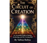 The Circuit of Creation: An Accessible Guide to Reality, Awakening, and the Coming Shift