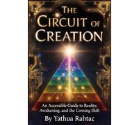 The Circuit of Creation: An Accessible Guide to Reality, Awakening, and the Coming Shift