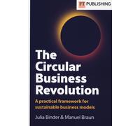 The circular business revolution. A practical framework for sustainable bu...