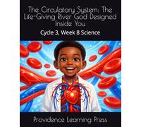 The Circulatory System: The Life-Giving River God Designed Inside You: Cycle 3, Week 8 Science