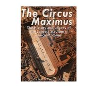 The Circus Maximus: The History and Legacy of the Largest Stadium in Ancient Rome