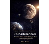The Cislunar Race: America, China, and the Battle for the Moon - and Everything Beyond