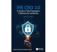 The CISO 3.0: A Guide to Next-Generation Cybersecurity Leadership