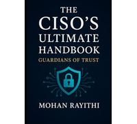 The CISO’s Ultimate Handbook: Guardians of Trust