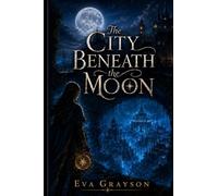 The City Beneath the Moon: Some worlds were never meant to be found.