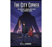 The City Cipher Series: The Iron Key: Archer and Scout Race Through Paris: The City Cipher Series: Book 1 (Thriller for young readers)
