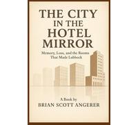 THE CITY IN THE HOTEL MIRROR: Memory, Loss, and the Rooms That Made Lubbock