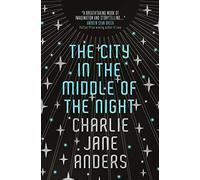 Charlie Jane Anders – The City in the Middle of the Night – Copertina rigida