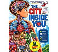 The City Inside You: An Illustrated Human Body Science Encyclopedia for Kids Ages 8-12: Explore Anatomy, Organs, Body Systems, Amazing Facts & Interactive STEM Challenges