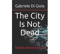 The City Is Not Dead: Siamo ancora qui !!