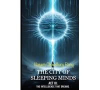 THE CITY OF SLEEPING MINDS: ACT III: THE INTELLIGENCE THAT DREAMS