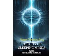THE CITY OF SLEEPING MINDS: ACT III: THE INTELLIGENCE THAT DREAMS