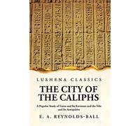The City of the Caliphs A Popular Study of Cairo and Its Environs and the ...