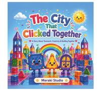 The City That Clicked Together: A Story About Teamwork, Creativity & Building Together