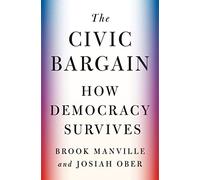 Brook Manville e Josiah Ober – The Civic Bargain: How Democracy Survives – Copertina rigida