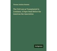 The Civil Law as Transplanted in Louisiana. A Paper Read Before the American Bar Association