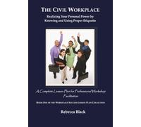 THE CIVIL WORKPLACE: Realizing Your Personal Power by Knowing and Using Proper Etiquette: A Complete Lesson Plan for Professional Workshop Facilitation