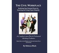 THE CIVIL WORKPLACE: Realizing Your Personal Power by Knowing and Using Proper Etiquette: A Complete Lesson Plan for Professional Workshop Facilitation