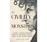 The Civility of Monsters: A Howl for the Unheard: Poetry for Those Told to Smile as the World Burns: 2