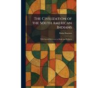 The Civilization of the South American Indians: With Special Reference to Magic and Religion