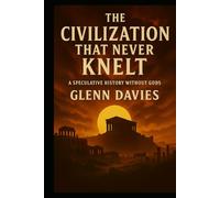 The Civilization That Never Knelt: A Speculative History Without Gods