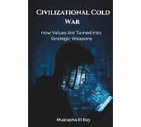 The Civilizational Cold War: How Values Are Turned into Strategic Weapons