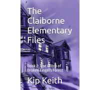The Claiborne Elementary Files: Book 2: The Witch of Broken Fingers Forest
