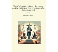 The Claims of Labour: An essay on the duties of the employers to the employed