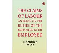 The Claims of Labour: An essay on the duties of the employers to the employed