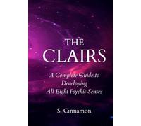 The Clairs: A Complete Guide to Developing All Eight Psychic Senses