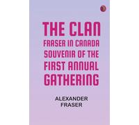 The Clan Fraser in Canada: Souvenir of the First Annual Gathering