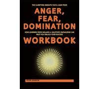 The Clarifying Insights You’ll Gain from Anger, Fear, Domination Workbook: How Learning from William A. Galston’s Knowledge Can Help You Unlock Your Success