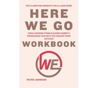 The Clarifying Insights You’ll Gain from Here We Go Workbook: How Learning from Eleanor Hamby’s Knowledge Can Help You Unlock Your Success