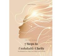 The Clarity Blueprint - 7 Steps to Unshakable Clarity: The Blueprint to Align Your Mind, Life & Goals