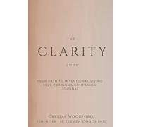 The Clarity Code: Your Path to Intentional Living: Self-Coaching Companion Journal
