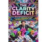 The Clarity Deficit: Exploring Direction-Setting, Decision Ownership, and Accountability in Team Leadership