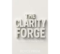 The Clarity Forge: The Discipline of Staying Human