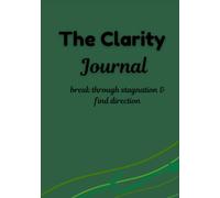 The Clarity Journal: Break through stagnation & find direction