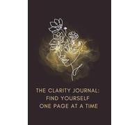 The Clarity Journal: Find Yourself One Page at a Time