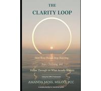 The Clarity Loop: How Busy People Stop Reacting, Start Choosing, and Follow Through on What Actually Matters